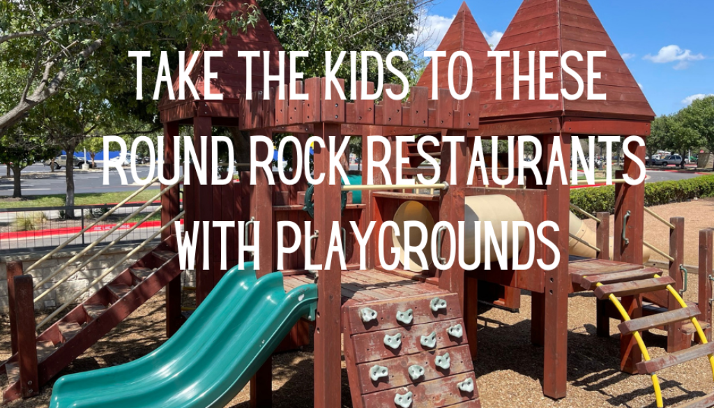 Take The Kids To These Round Rock Restaurants With Playgrounds